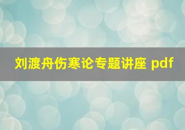 刘渡舟伤寒论专题讲座 pdf